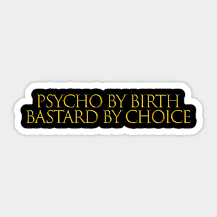 PSYCHO BY BIRTH BASTARD BY CHOICE Sticker